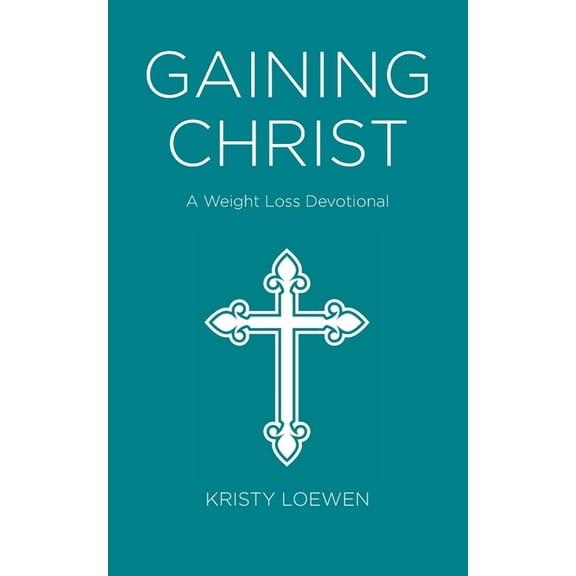 Gaining Christ: A Weight Loss Devotional, (Paperback)