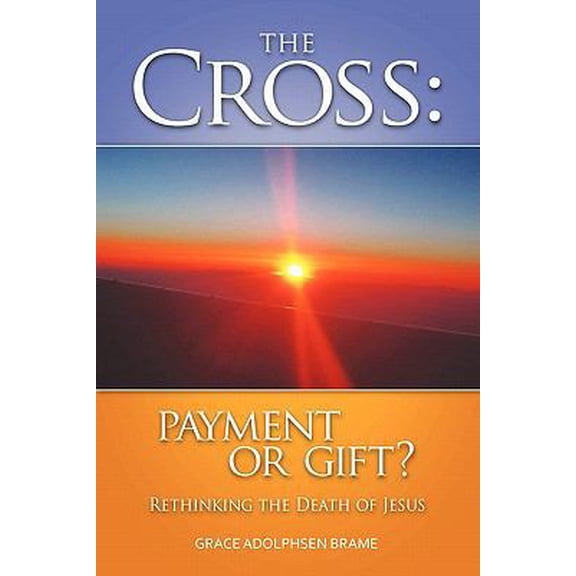 Pre-Owned The Cross: PAYMENT OR GIFT? Rethinking the Death of Jesus (Paperback) 0976909022 9780976909026