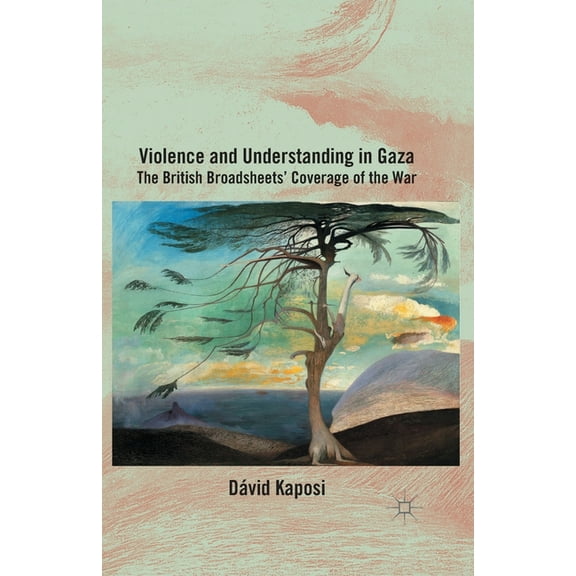 Violence and Understanding in Gaza: The British Broadsheets' Coverage of the War, (Paperback)