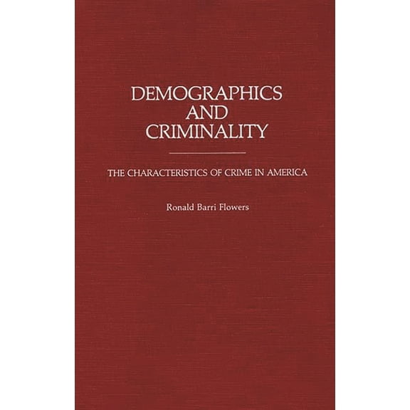 Contributions in Criminology and Penolog Demographics and Criminality: The Characteristics of Crime in America, (Hardcover)