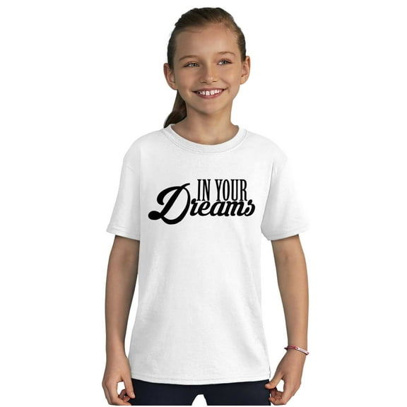 In Your Dreams Sassy Inspirational Girls Kids T Shirt Tees Teen Brisco Brands L