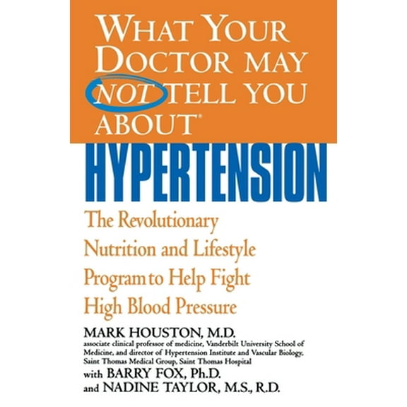 Pre-Owned What Your Doctor May Not Tell You about Hypertension: The Revolutionary Nutrition and Lifestyle Program to Help Fight High Blood Pressure (Paperback) 0446690848 9780446690843
