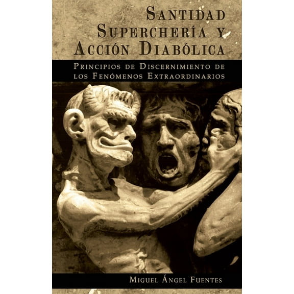 Santidad, SupercherÃ­a y AcciÃ³n DiabÃ³lica: Principios de Discernimiento de los FenÃ³menos Extraordinarios, (Paperback)