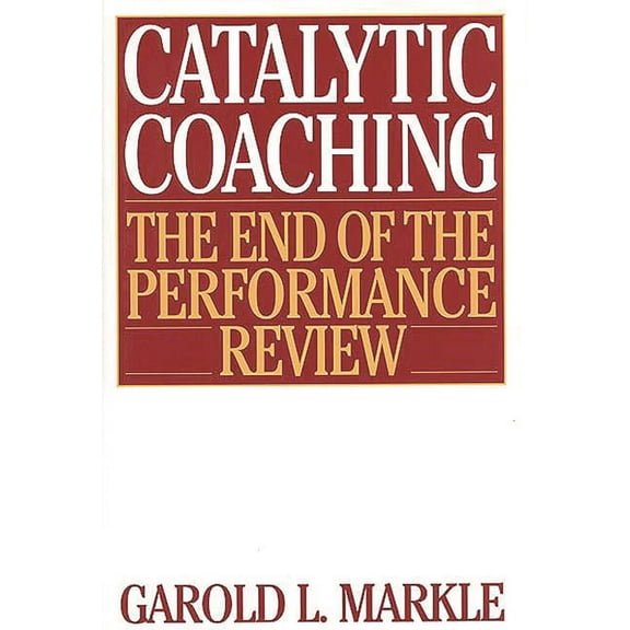 Catalytic Coaching: The End of the Performance Review, (Paperback)