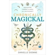 Chronically Magickal: Navigating Chronic Illness with Witchcraft (Paperback)