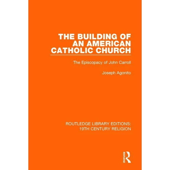 Routledge Library Editions: 19th Century The Building of an American Catholic Church: The Episcopacy of John Carroll, (Paperback)