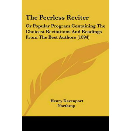 The Peerless Reciter : Or Popular Program Containing the Choicest Recitations and Readings from the Best Authors