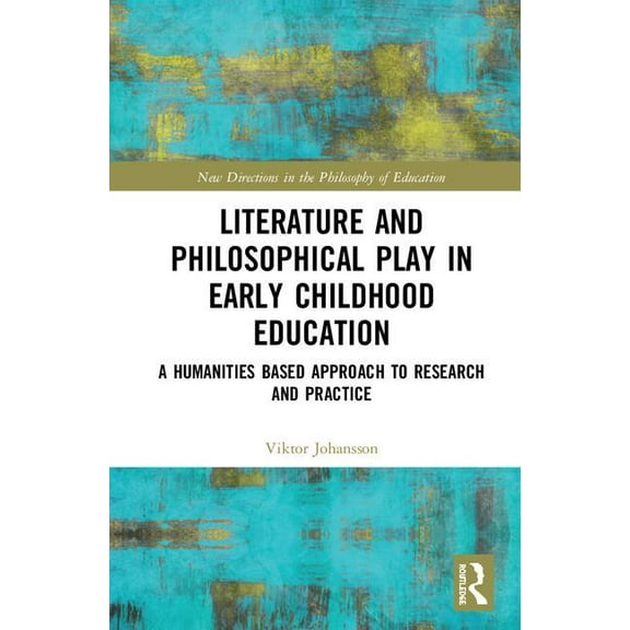 New Directions in the Philosophy of Educ Literature and Philosophical Play in Early Childhood Education: A Humanities Based Approach to Research and Practice, (Hardcover)