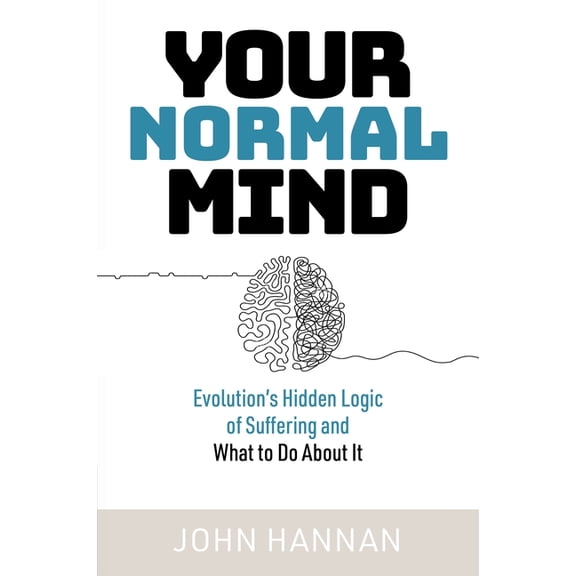 Your Normal Mind: Evolution's Hidden Logic of Suffering ... and What to Do about It, (Paperback)