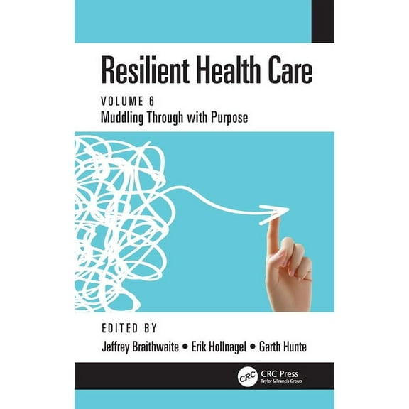 Resilient Health Care: Muddling Through with Purpose, Volume 6, (Paperback)