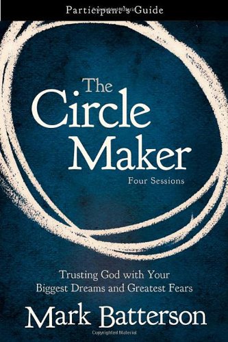 The Circle Maker: Trusting God with Your Biggest Dreams and Greatest Fears [Book]