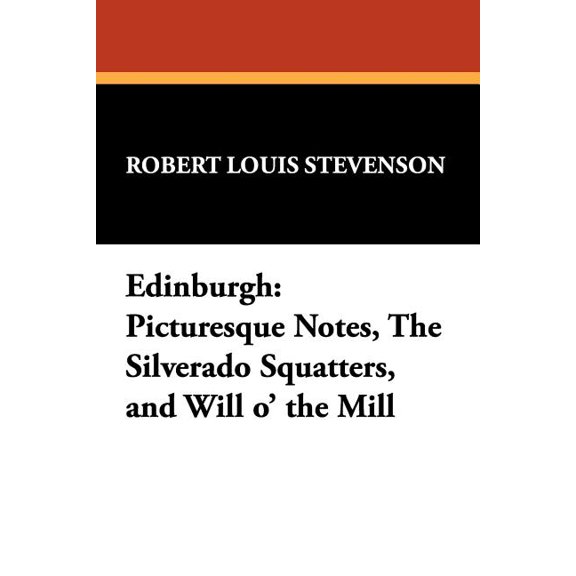 Edinburgh: Picturesque Notes, The Silverado Squatters, and Will o' the Mill, (Paperback)