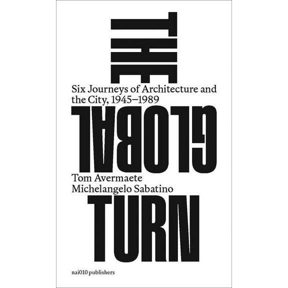 The Global Turn: Six Journeys of Architecture and the City, 1945-1989, (Paperback)
