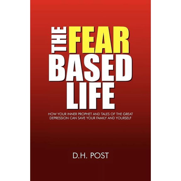 The Fear Based Life (Paperback) by D H Post