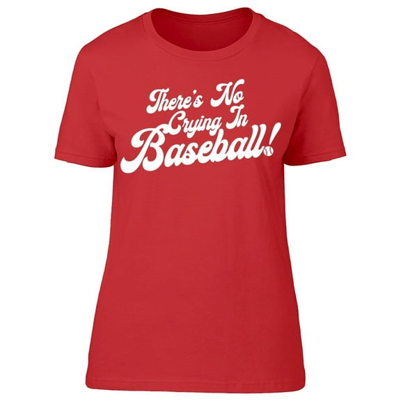 There's No Crying In Baseball! Women's T-shirt
