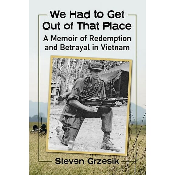 We Had to Get Out of That Place: A Memoir of Redemption and Betrayal in Vietnam, (Paperback)