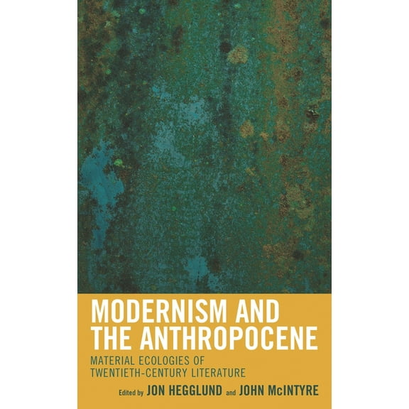 Ecocritical Theory and Practice Modernism and the Anthropocene: Material Ecologies of Twentieth-Century Literature, (Hardcover)