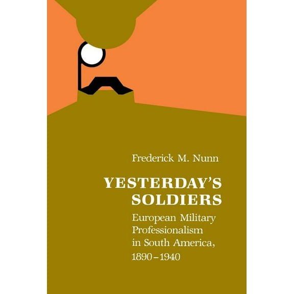 Yesterday's Soldiers: European Military Professionalism in South America, 1890-1940, (Hardcover)