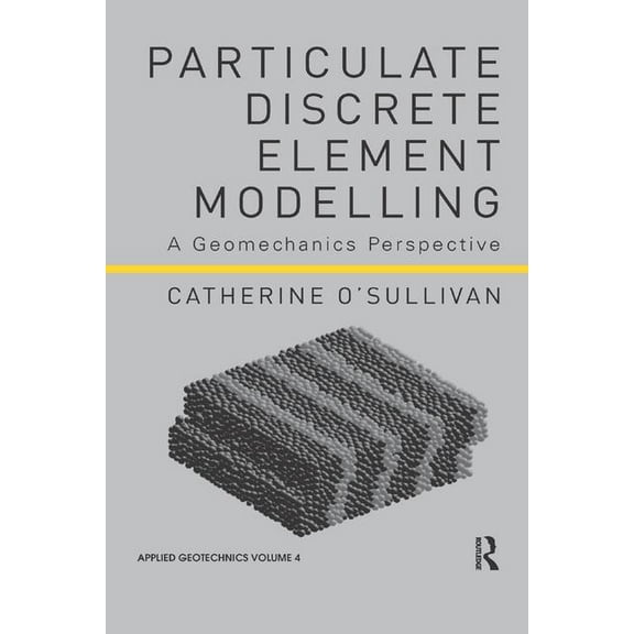 Applied Geotechnics Particulate Discrete Element Modelling: A Geomechanics Perspective, (Paperback)