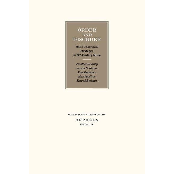 Collected Writings of the Orpheus Instit Order and Disorder: Music-Theoretical Strategies in 20th Century Music, (Paperback)