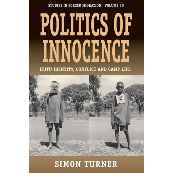 Forced Migration Politics of Innocence: Hutu Identity, Conflict and Camp Life, Book 30, (Paperback)