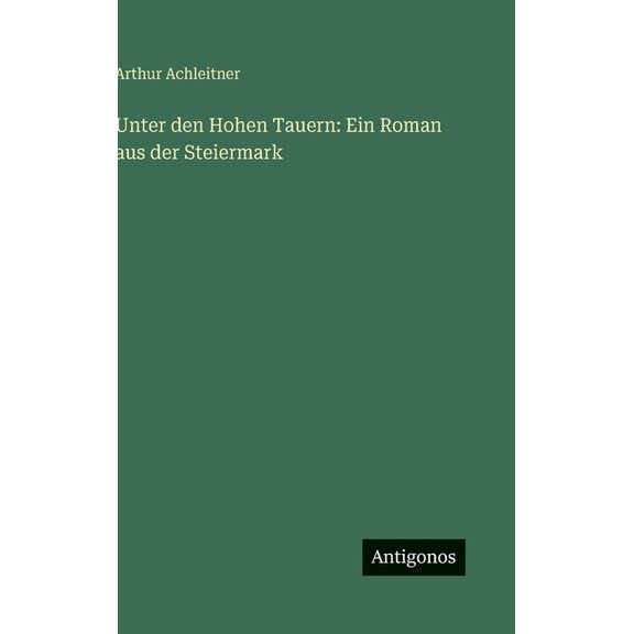 Unter den Hohen Tauern: Ein Roman aus der Steiermark, (Hardcover)