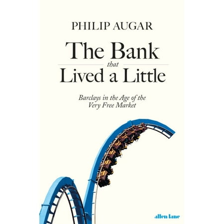 The Bank That Lived a Little : Barclays in the Age of the Very Free