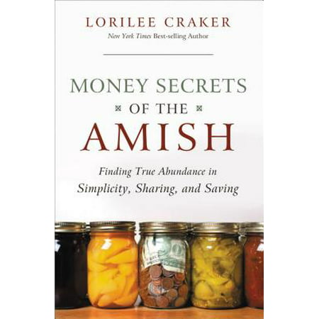 Money Secrets of the Amish : Finding True Abundance in Simplicity, Sharing, and (Best Money Saving Blogs)