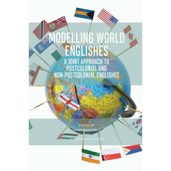 Modelling World Englishes: A Joint Approach to Postcolonial and Non-Postcolonial Varieties, (Hardcover)