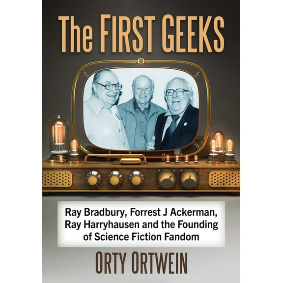 The First Geeks: Ray Bradbury, Forrest J Ackerman, Ray Harryhausen and the Founding of Science Fiction Fandom, (Paperback)