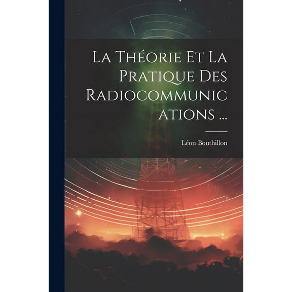 La Théorie Et La Pratique Des Radiocommunications ... (Paperback)