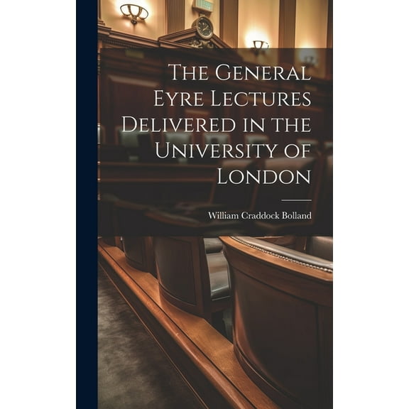 The General Eyre Lectures Delivered in the University of London, (Hardcover)