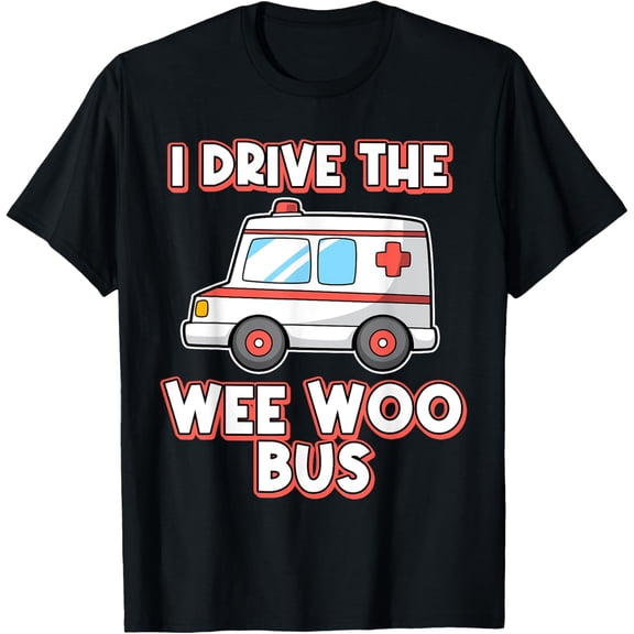 I Drive The Wee Woo Bus Ambulance Driver Paramedic T-Shirt