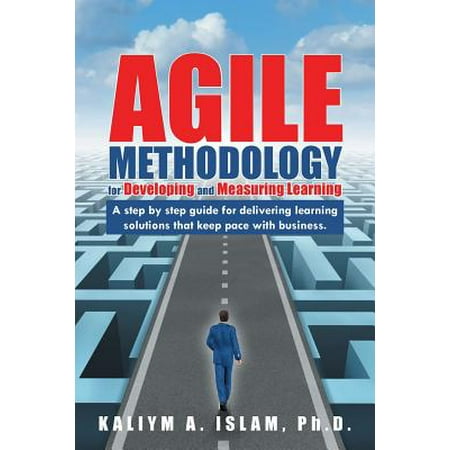 Agile Methodology for Developing and Measuring Learning : A Step by Step Guide for Delivering Learning Solutions That Keep Pace with (Best Way To Learn Business)