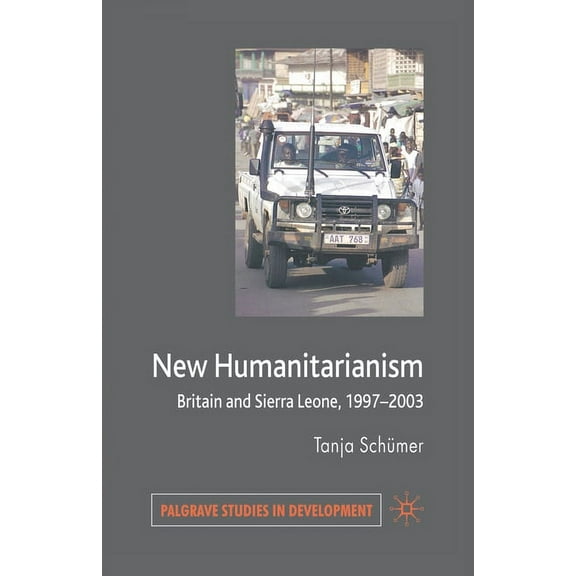 Palgrave Studies in Development New Humanitarianism: Britain and Sierra Leone, 1997-2003, (Paperback)