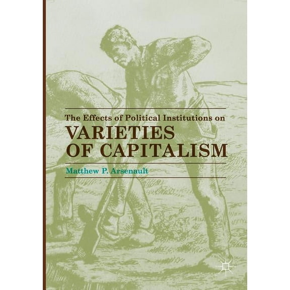 The Effects of Political Institutions on Varieties of Capitalism, (Paperback)