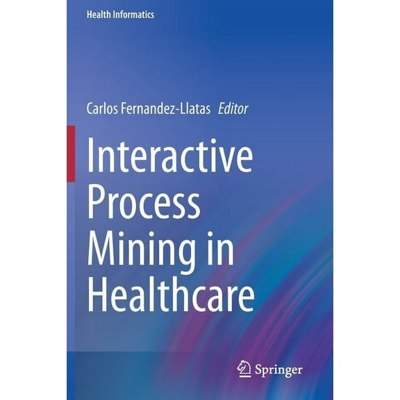Health Informatics Interactive Process Mining in Healthcare, (Paperback)