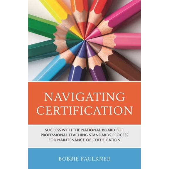 What Works! Navigating Certification: Success with the National Board for Professional Teaching Standards Process for Maintenance of, (Paperback)
