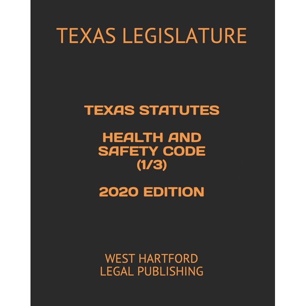 Texas Statutes Health and Safety Code (1/3) 2020 Edition West Hartford