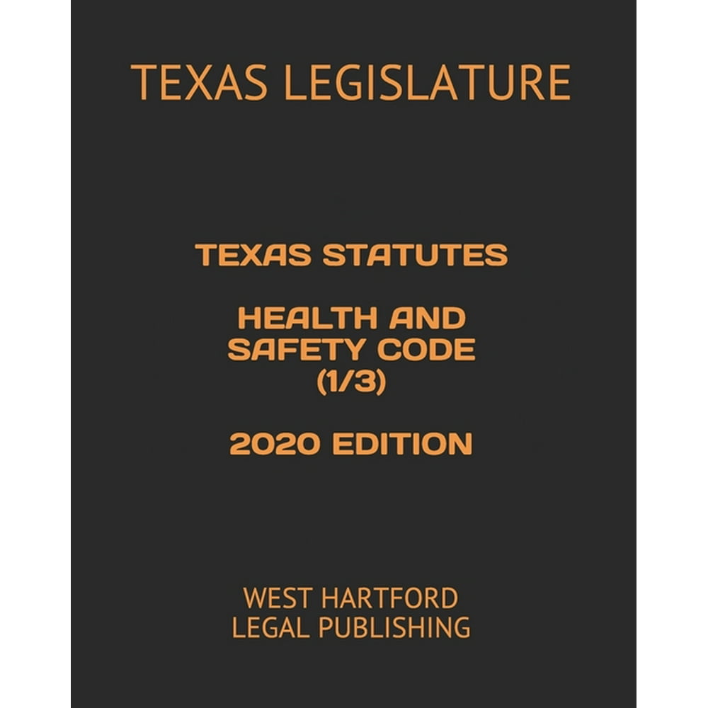 Texas Statutes Health and Safety Code (1/3) 2020 Edition West Hartford