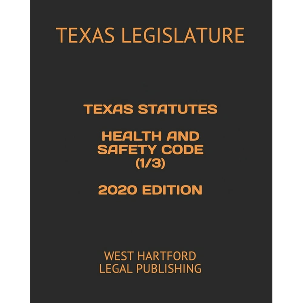 Texas Statutes Health And Safety Code 1 3 2020 Edition West Hartford