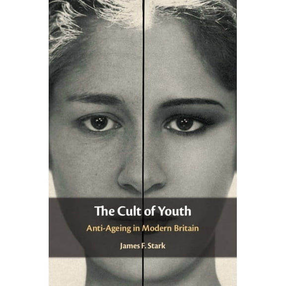 The Cult of Youth: Anti-Ageing in Modern Britain, (Hardcover)