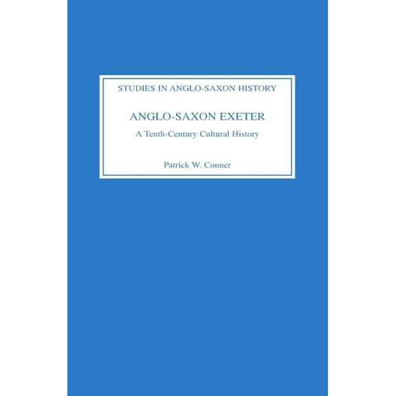 Studies in Anglo-Saxon History Anglo-Saxon Exeter: A Tenth-Century Cultural History, Book 4, (Hardcover)