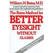 The Bates Method for Better Eyesight : A Tested Method for Improving Vison by the Doctor Who Orginated and Prefected It, Used [Paperback]