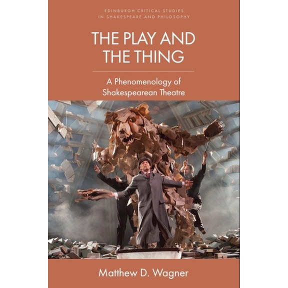 Edinburgh Critical Studies in Shakespear The Play and the Thing: A Phenomenology of Shakespearean Theatre, (Hardcover)
