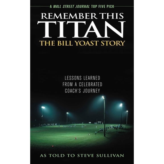 Pre-Owned Remember This Titan: Lessons Learned from a Celebrated Coach's Journey As Told to Steve Sullivan (Paperback) 1589793366 9781589793361