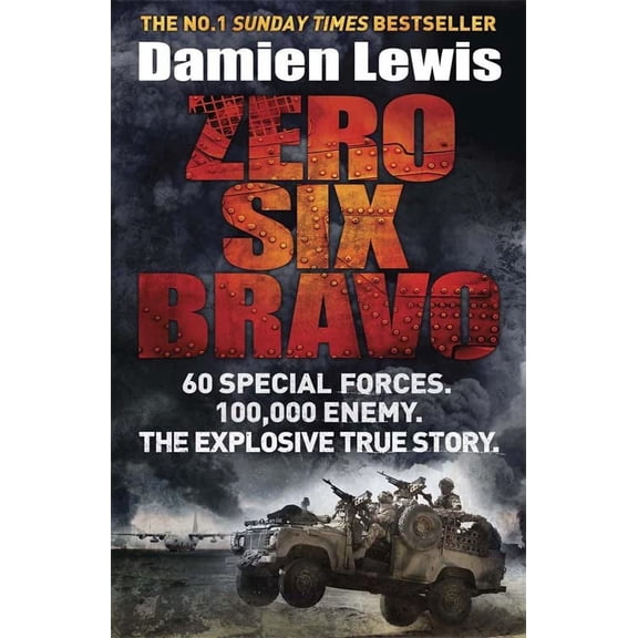 Zero Six Bravo: 60 Special Forces. 100,000 Enemy. The Explosive True Story