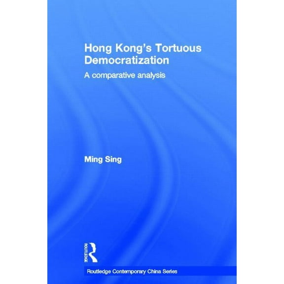 Routledge Contemporary China Hong Kong's Tortuous Democratization: A Comparative Analysis, (Hardcover)