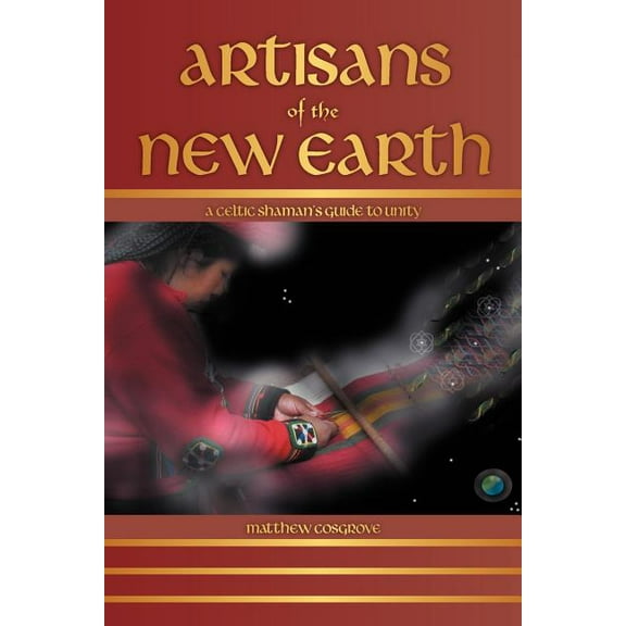 Artisans of the New Earth: A Celtic Shaman's Guide to Unity, (Paperback)