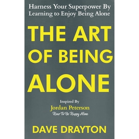 Pre-Owned The Art of Being Alone: Harness Your Superpower By Learning to Enjoy Being Alone Inspired By Jordan Peterson (Paperback) 1963674014 9781963674019